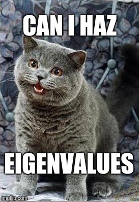 Can I haz Eigenvalues?